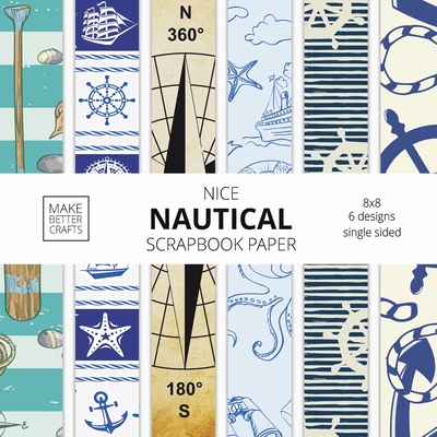 Nice Nautical Scrapbook Paper: 8x8 Nautical Art Designer Paper for Decorative Art, DIY Projects, Homemade Crafts, Cute Art Ideas For Any Crafting Pro - Make Better Crafts