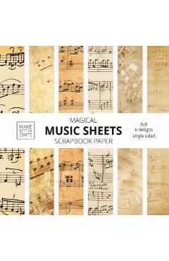 Music Sheets Scrapbook Paper: 8x8 Designer Music Patterned Paper for Decorative Art, DIY Projects, Homemade Crafts, Cool Art Ideas - Make Better Crafts