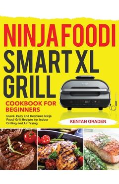 Coperta cărții 'Ninja Foodi Smart XL Grill Cookbook for Beginners: Quick, Easy and Delicious Ninja Foodi Grill Recipes for Indoor'