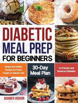 Diabetic Meal Prep for Beginners: Simple and Healthy Recipes for Smart People on Diabetic Diet - 30-Day Meal Plan to Prevent and Reverse Diabetes - Adamer Highon