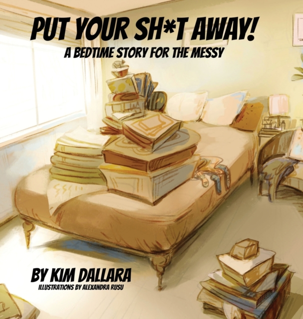 Put Your Sh*t Away: A Bedtime Story For the Messy - Kim Dallara