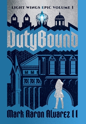 Dutybound: Light Wings Epic Volume 1 - Mark Aaron Alvarez