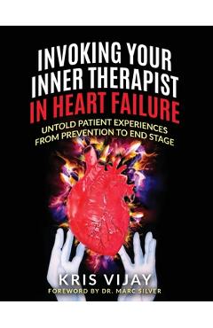 Coperta cărții 'Invoking Your Inner Therapist in Heart Failure: Untold Patient Experiences From Prevention to End Stage - Kris Vijay'