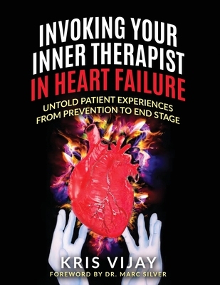 Coperta cărții 'Invoking Your Inner Therapist in Heart Failure: Untold Patient Experiences From Prevention to End Stage - Kris Vijay'
