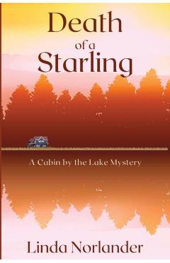 Death of a Starling: A Cabin by the Lake Mystery - Linda Norlander