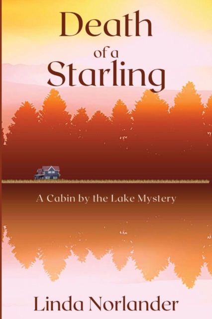 Death of a Starling: A Cabin by the Lake Mystery - Linda Norlander