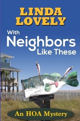 With Neighbors Like These: An HOA Mystery - Linda Lovely