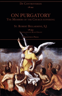 On Purgatory: The Members of the Church Suffering - St Robert Bellarmine