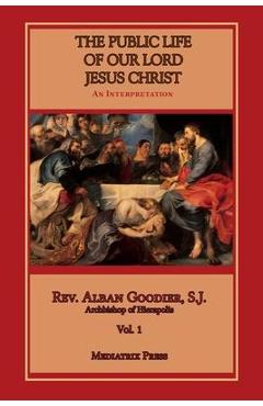 Coperta cărții 'Public Life of Our Lord Jesus Christ, vol. 1 - Alban Goodier'