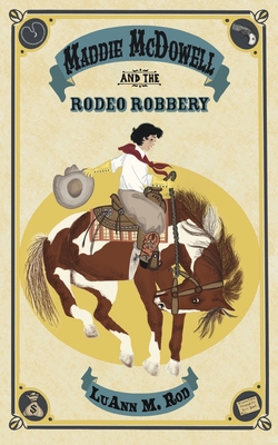 Maddie McDowell and the Rodeo Robbery - Luann M. Rod