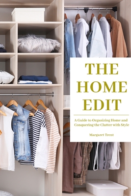 The Home Edit: A Guide to Organizing Home and Conquering the Clutter with Style (Essence Edition) - Margaret Trent