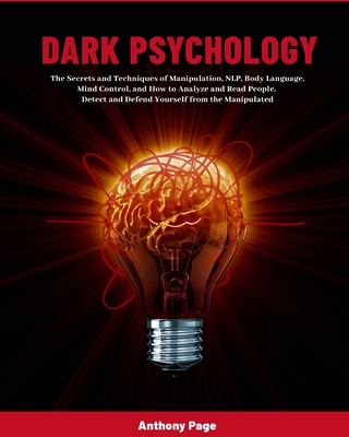 Dark Psychology: The Secrets and Techniques of Manipulation, NLP, Body Language, Mind Control, and How to Analyze and Read People. Dete - Anthony Page
