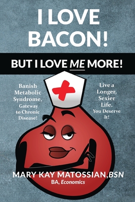 I Love Bacon! But I Love Me More! - Mary Kay Matossian