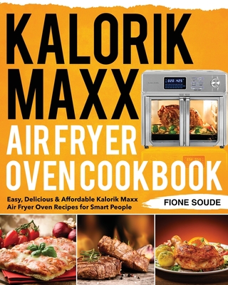 Kalorik Maxx Air Fryer Oven Cookbook - Fione Soude