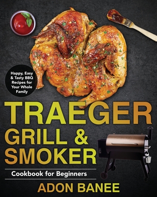 Traeger Grill & Smoker Cookbook for Beginners - Adon Banee