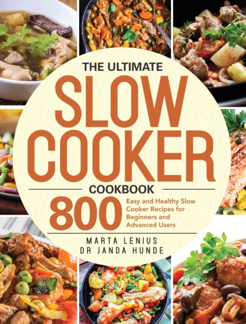 The Ultimate Slow Cooker Cookbook: 800 Easy and Healthy Slow Cooker Recipes for Beginners and Advanced Users - Marta Lenius