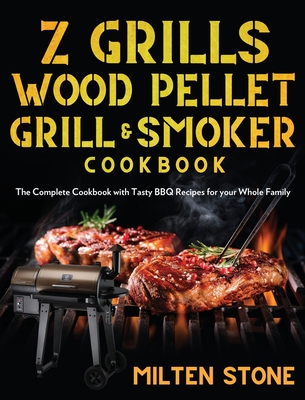 Z Grills Wood Pellet Grill & Smoker Cookbook: The Complete Cookbook with Tasty BBQ Recipes for your Whole Family - Milten Stone