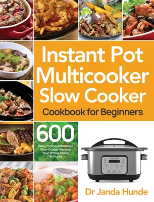 Instant Pot Multicooker Slow Cooker Cookbook for Beginners: Easy, Fresh & Affordable 600 Slow Cooker Recipes Your Whole Family Will Love - Janda Hunde