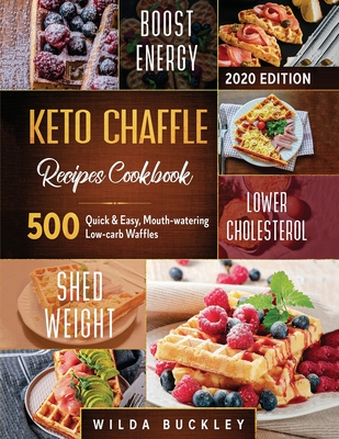 Keto Chaffle Recipes Cookbook #2020: 500 Quick & Easy, Mouth-watering, Low-Carb Waffles to Lose Weight with taste and maintain your Ketogenic Diet - Wilda Buckley
