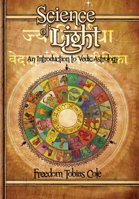 Science of Light: An Introduction to Vedic Astrology - Freedom Tobias Cole
