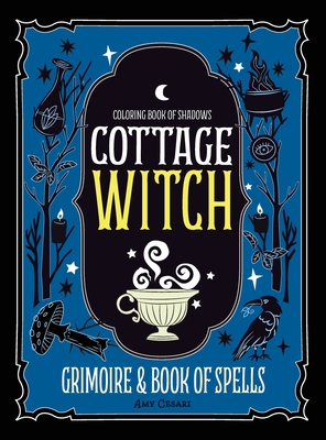 Coloring Book of Shadows: Cottage Witch Grimoire & Book of Spells - Amy Cesari