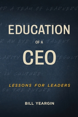 Education of a CEO: Lessons for Leaders - Bill Yeargin