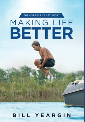 Making Life Better: The Correct Craft Story - Bill Yeargin