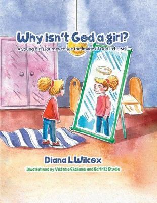 Why Isn't God a Girl: A Young Girl's Journey to See the Image of God in Herself - Rev Diana Wilcox