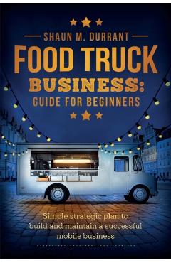 Food Truck Business Guide for Beginners - Shaun M. Durrant