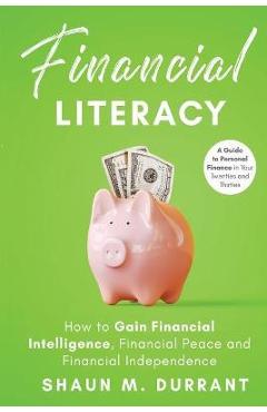 Poza produsului Financial Literacy: How to Gain Financial Intelligence, Financial Peace and Financial Independence - Shaun M. Durrant