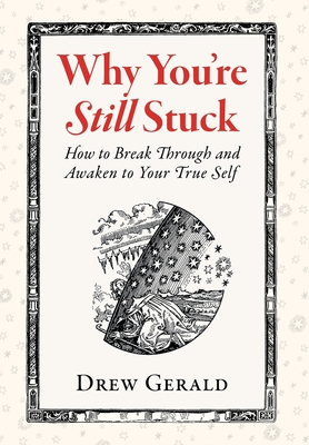 Why You're Still Stuck: How to Break Through and Awaken to Your True Self - Drew Gerald