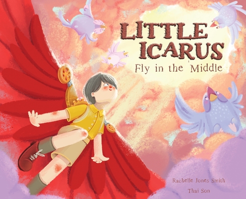 Little Icarus: Fly in the Middle - Rachelle Jones Smith