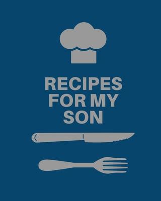 Recipes for My Son: Cookbook, Keepsake Blank Recipe Journal, Mom's Recipes, Personalized Recipe Book, Collection Of Favorite Family Recipe - Teresa Rother