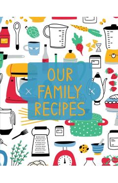 Our Family Recipes: Family Cookbook Recipe Journal, Keepsake Blank Recipe Book, Mom's Recipes, Personalized Recipe Book, Organizer For Fav - Teresa Rother