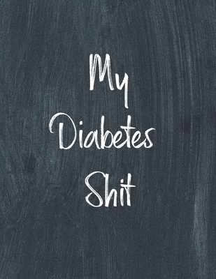 My Diabetes Shit, Diabetes Log Book: Daily Blood Sugar Log Book Journal, Organize Glucose Readings, Diabetic Monitoring Notebook For Recording Meals, - Teresa Rother