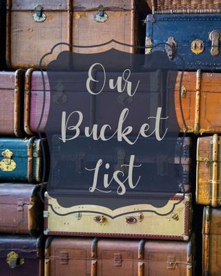 Our Bucket List: Bucket List Book For Couples, 101 Prompts For Creating Great Adventures, Planner And Journal Ideas To Inspire Your Tra - Teresa Rother