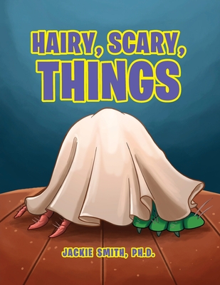 Hairy, Scary, Things - Jackie Smith Ph. D.