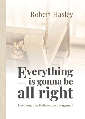 Everything Is Gonna Be All Right: Devotionals for Faith and Encouragement - Robert Hasley