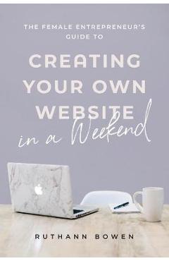 Coperta cărții 'The Female Entrepreneur's Guide to Creating Your Own Website in a Weekend - Ruthann Bowen'