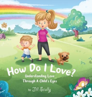 Coperta cărții 'How Do I Love?: Understanding Love Through a Child's Eyes - Jill Scully'