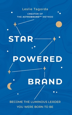 Star-Powered Brand: Become the Luminous Leader Your Were Born to Be - Leslie Tagorda