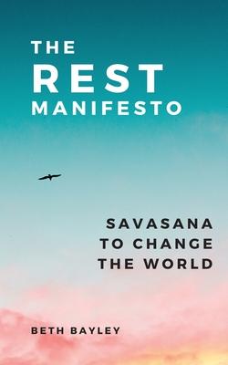The Rest Manifesto: Savasana To Change The World - Beth Bayley