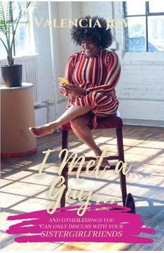 Coperta cărții 'I Met a Guy...: and Other Things You Can Only Discuss with Your SisterGirlfriends - Valencia Joy'