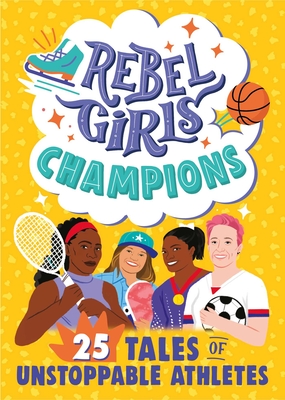 Rebel Girls Champions: 25 Tales of Unstoppable Athletes - Rebel Girls