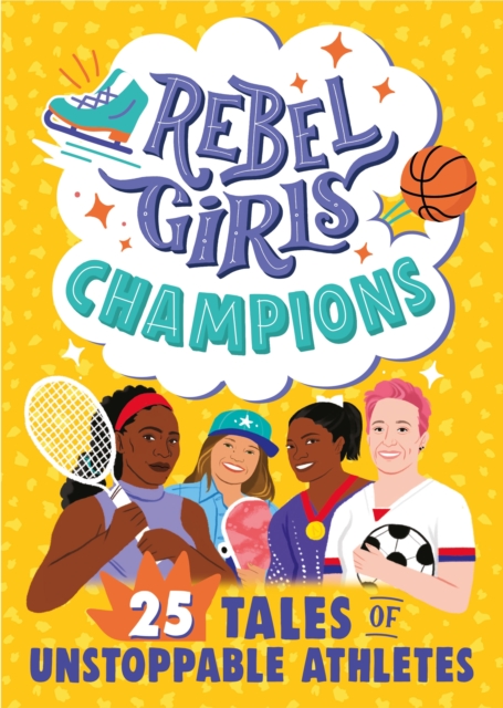 Rebel Girls Champions: 25 Tales of Unstoppable Athletes - Rebel Girls