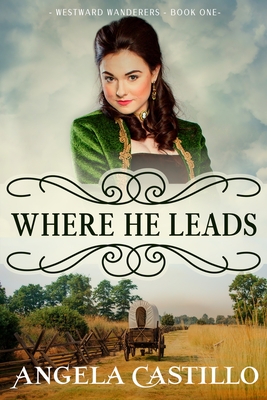 Westward Wanderers-Book 1: Where He Leads - Angela Castillo