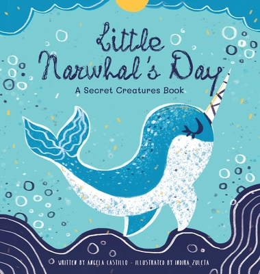 Little Narwhal's Day: A Secret Creatures Book - Angela Castillo