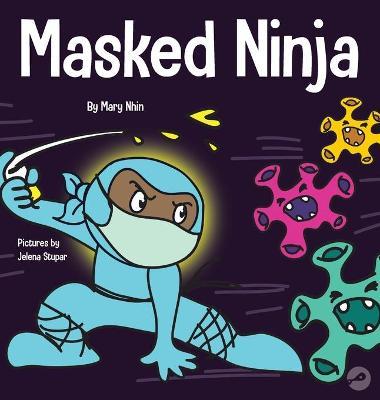 Masked Ninja: A Children's Book About Kindness and Preventing the Spread of Racism and Viruses - Mary Nhin