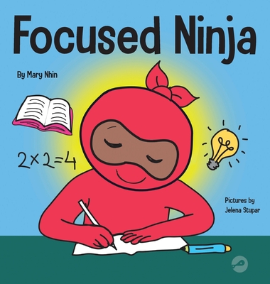 Focused Ninja: A Children's Book About Increasing Focus and Concentration at Home and School - Mary Nhin