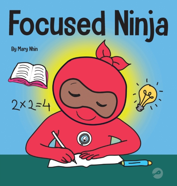 Focused Ninja: A Children's Book About Increasing Focus and Concentration at Home and School - Mary Nhin